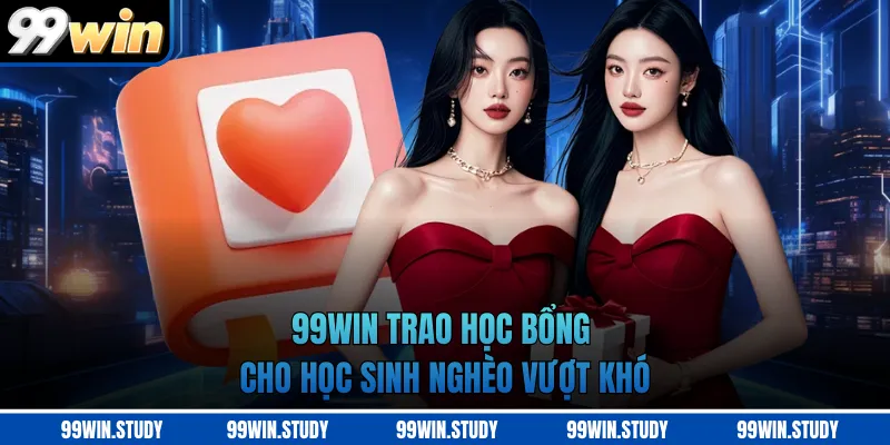 99WIN trao học bổng cho học sinh nghèo vượt khó