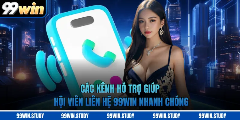 Các kênh hỗ trợ giúp hội viên liên hệ 99WIN nhanh chóng
