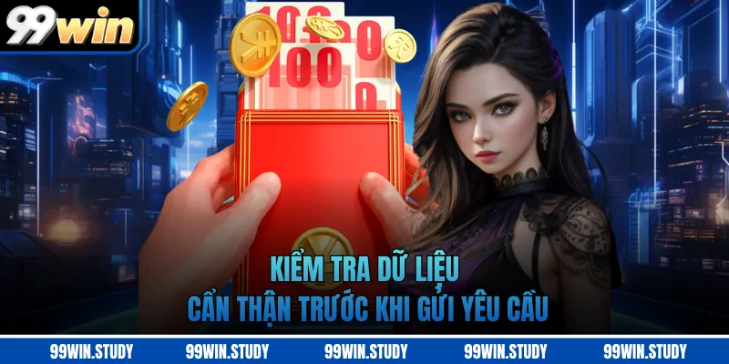 Kiểm tra dữ liệu cẩn thận trước khi gửi yêu cầu