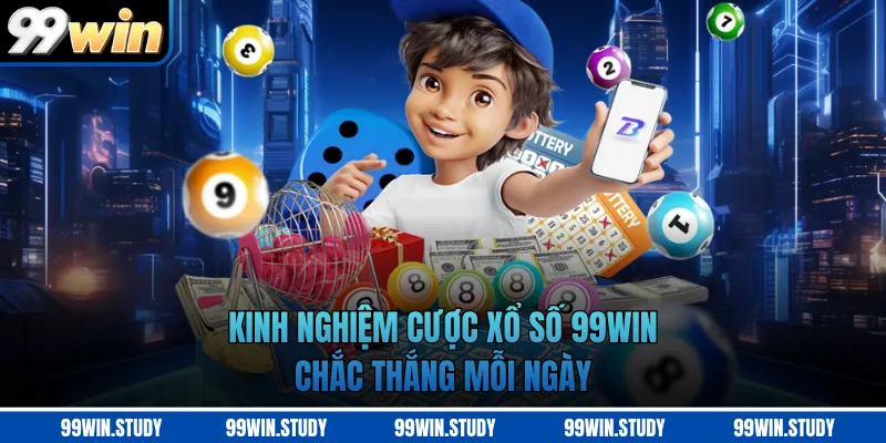 Kinh nghiệm cược xổ số 99WIN chắc thắng mỗi ngày