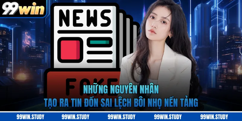 Những nguyên nhân tạo ra tin đồn sai lệch bôi nhọ nền tảng